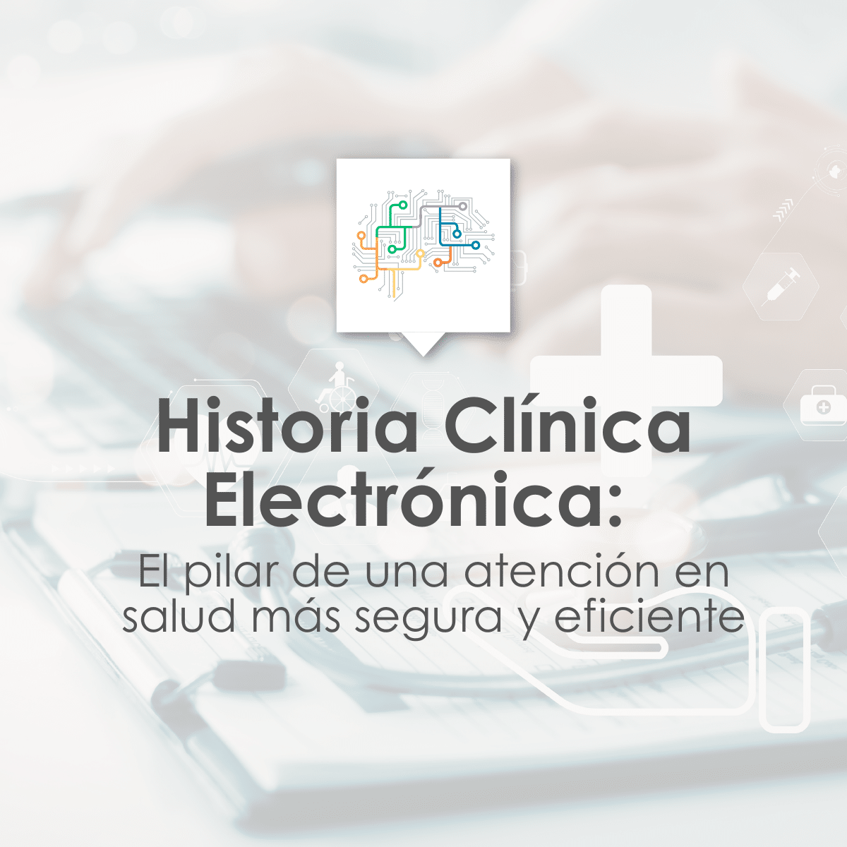 Historia Clínica Electrónica: El pilar de una atención en salud más segura y eficiente